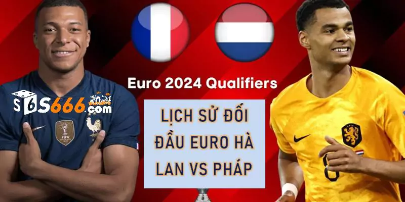Lịch sử đối đầu Euro Hà Lan vs Pháp