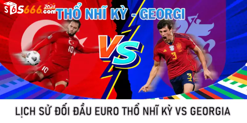 Lịch sử đối đầu Euro Thổ Nhĩ Kỳ vs Georgia