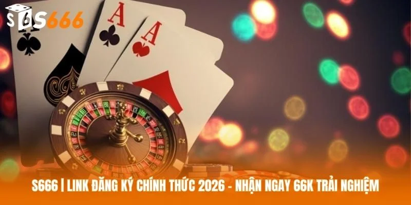 Những ưu điểm vượt trội làm nên tên tuổi của hệ thống S666